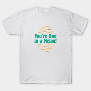 You're One in a Melon! T-Shirt